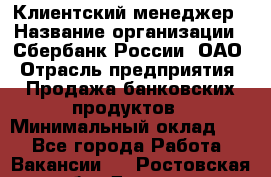 Клиентский менеджер › Название организации ­ Сбербанк России, ОАО › Отрасль предприятия ­ Продажа банковских продуктов › Минимальный оклад ­ 1 - Все города Работа » Вакансии   . Ростовская обл.,Донецк г.